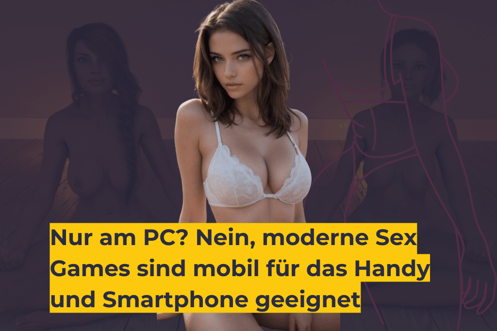 Nur am PC Nein, moderne Sex Games sind mobil für das Handy Smartphone geeignet