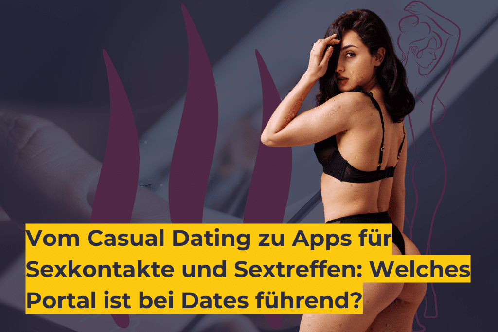 Vom Casual Dating zu Apps für Sexkontakte und Sextreffen_ Welches Portal ist bei Dates führend