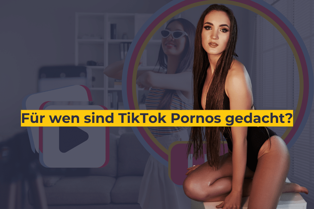 Für wen sind TikTok Pornos gedacht