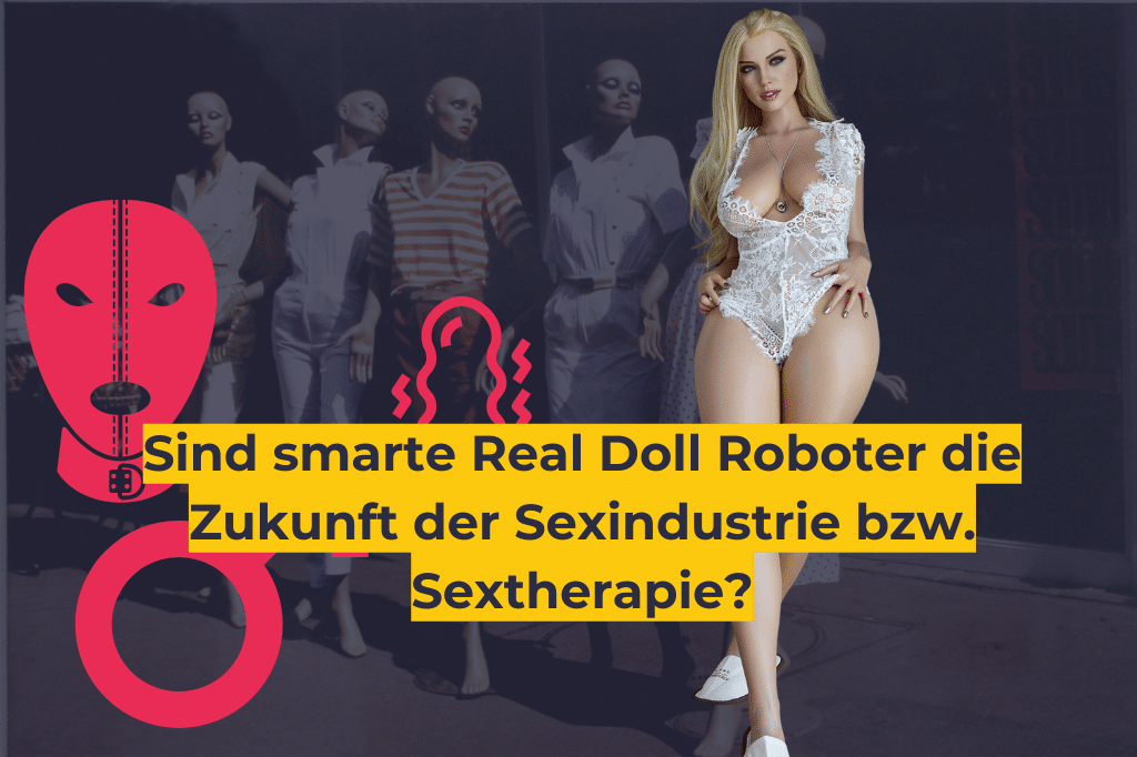 Sind smarte Real Doll Roboter die Zukunft der Sexindustrie bzw. Sextherapie