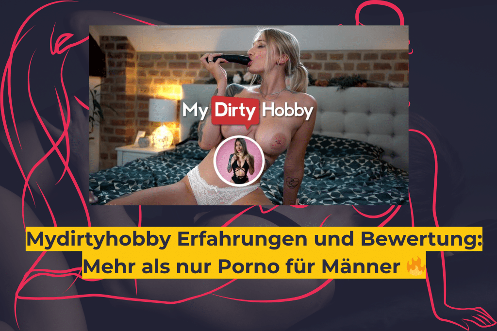 Mydirtyhobby Erfahrungen und Bewertung_ Mehr als nur Porno für Männer 🔥