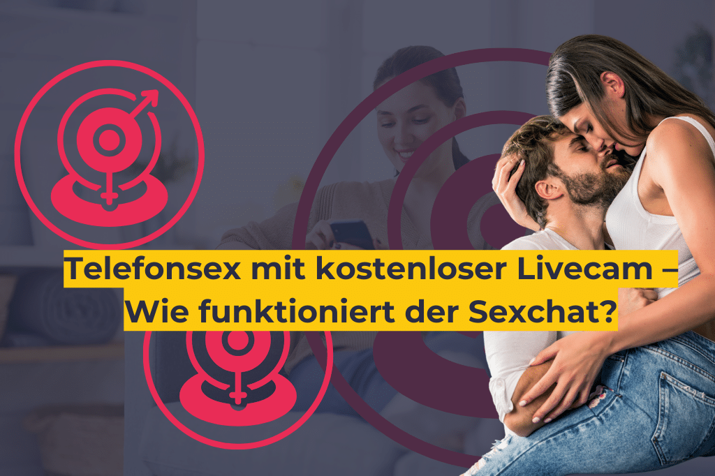 Telefonsex mit kostenloser Livecam – Wie funktioniert der Sexchat